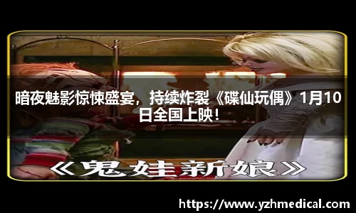 竞技宝:暗夜魅影惊悚盛宴,持续炸裂《碟仙玩偶》1月10日全国上映!